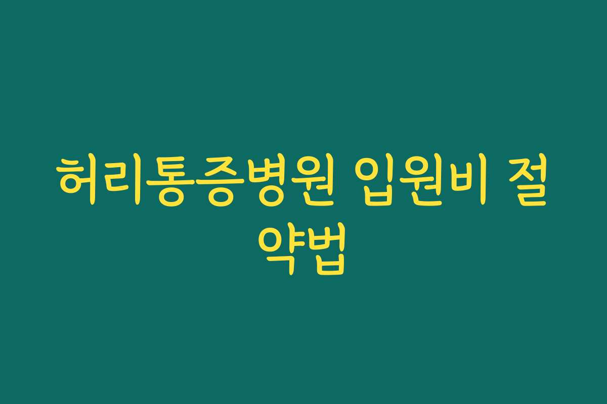 허리통증병원 입원비 절약법