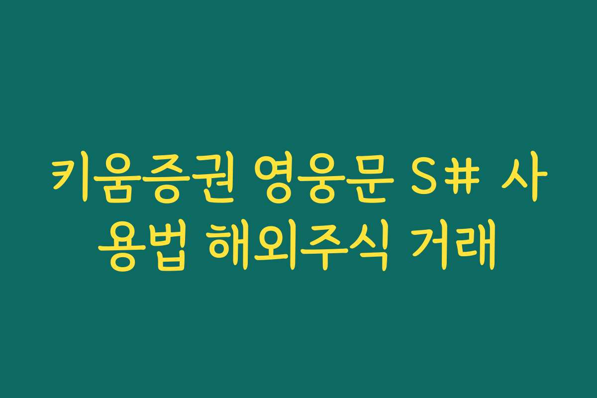 키움증권 영웅문 S# 사용법 해외주식 거래