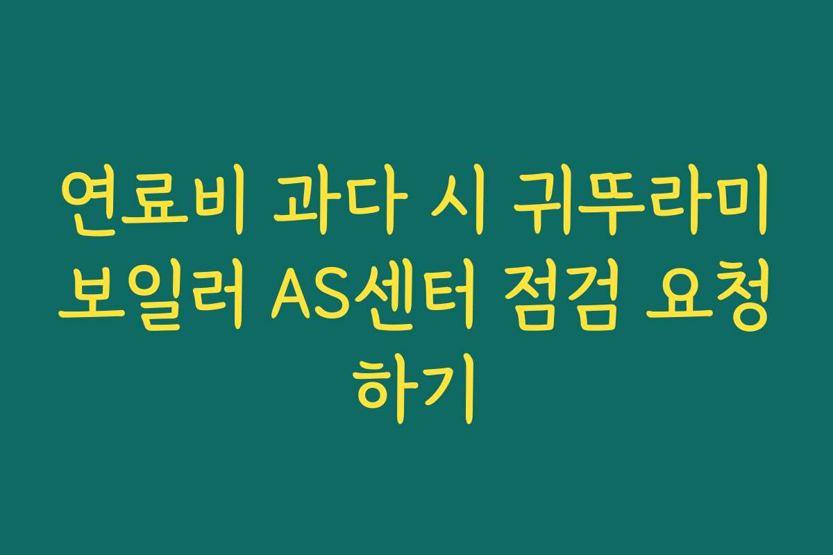 연료비 과다 시 귀뚜라미보일러 AS센터 점검 요청하기