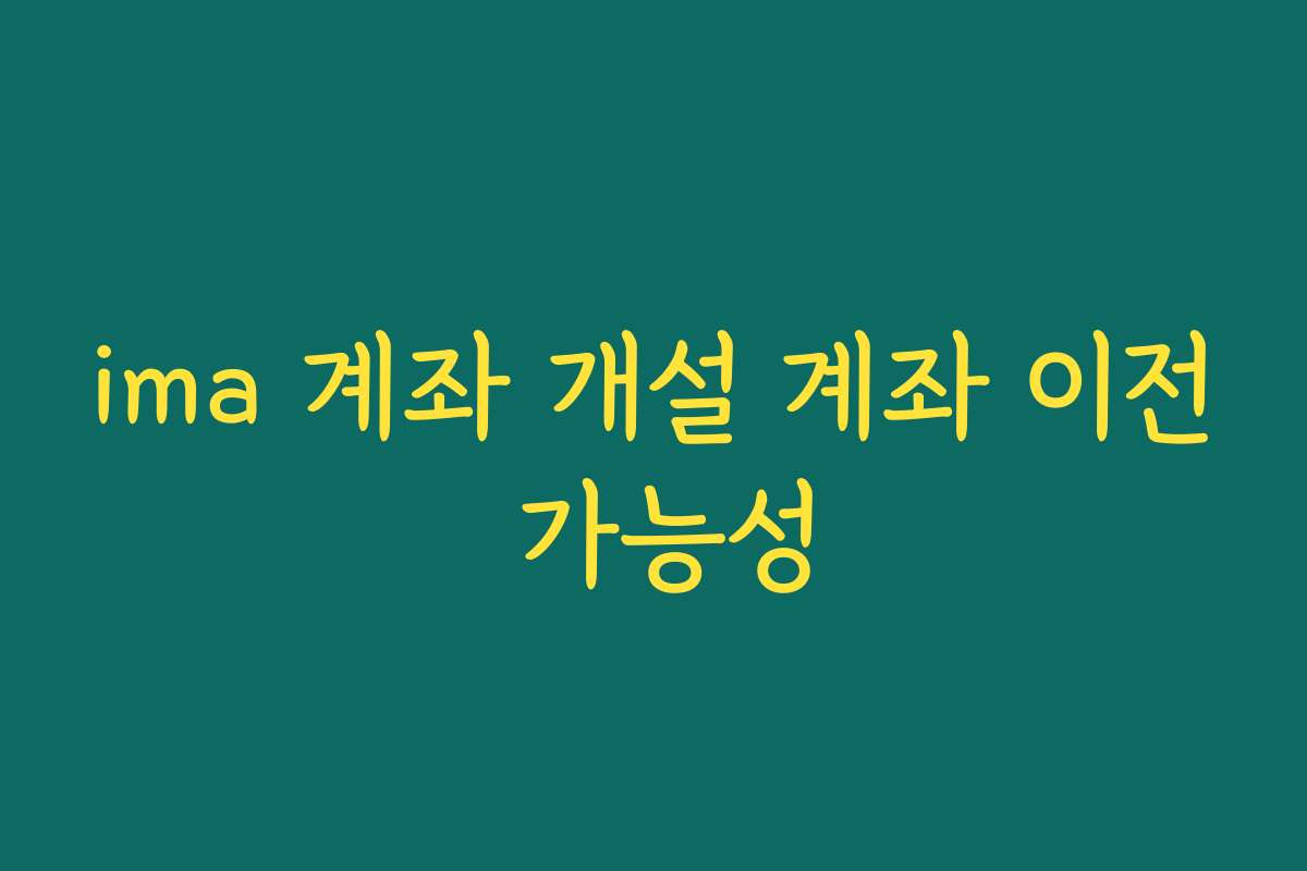 ima 계좌 개설 계좌 이전 가능성