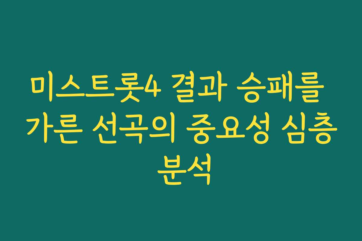 미스트롯4 결과 승패를 가른 선곡의 중요성 심층 분석