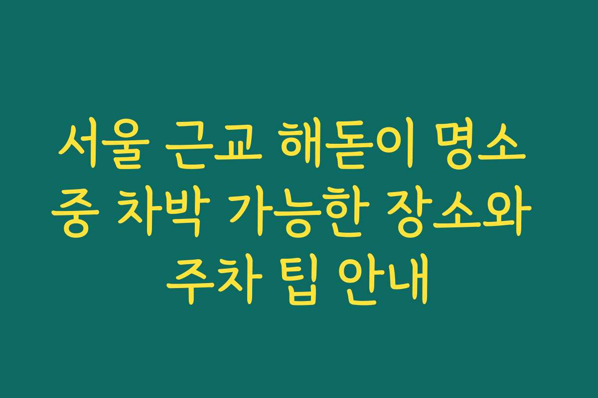 서울 근교 해돋이 명소 중 차박 가능한 장소와 주차 팁 안내