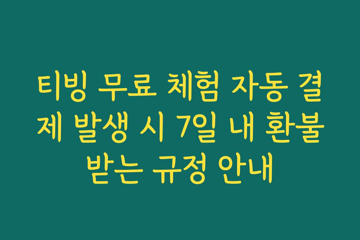 티빙 무료 체험 자동 결제 발생 시 7일 내 환불받는 규정 안내