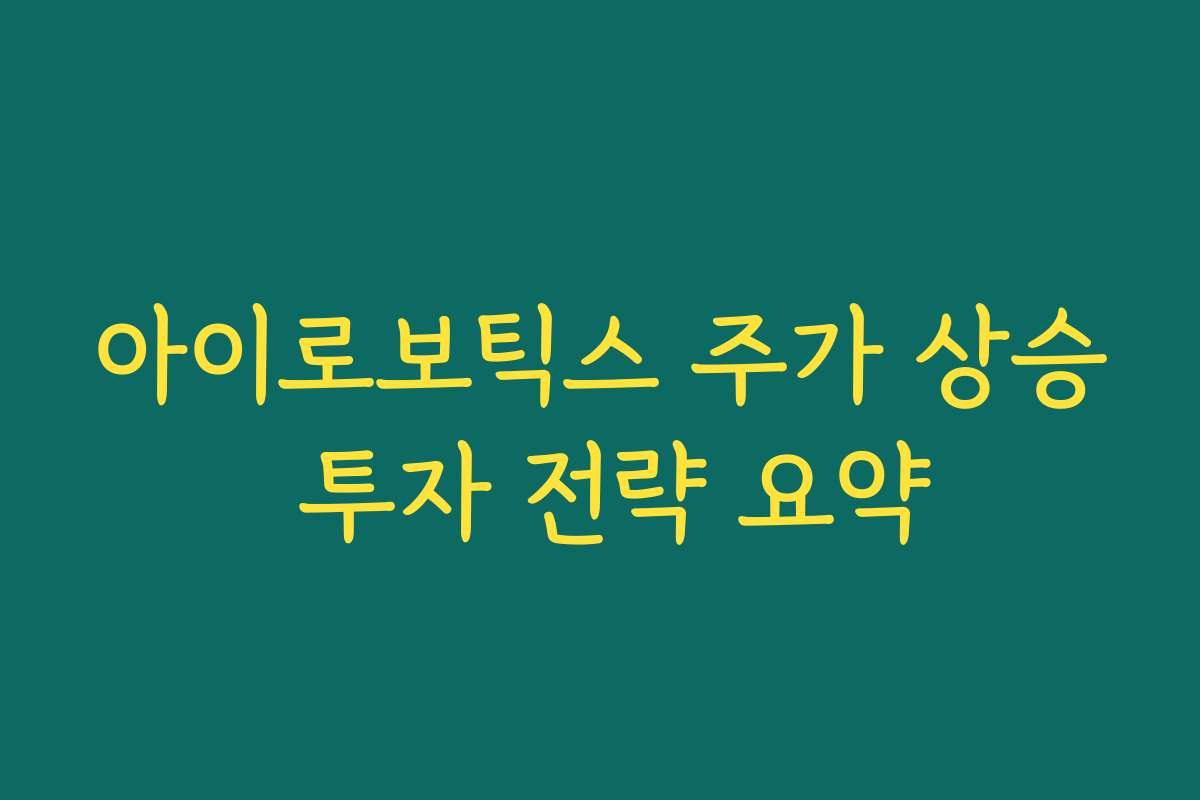 아이로보틱스 주가 상승 투자 전략 요약