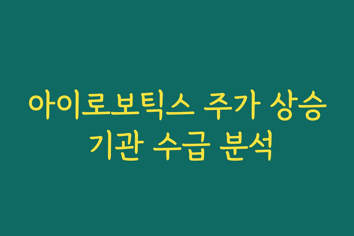 아이로보틱스 주가 상승 기관 수급 분석