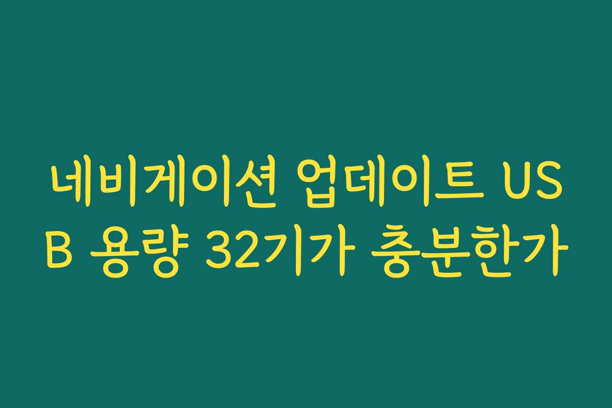 네비게이션 업데이트 USB 용량 32기가 충분한가