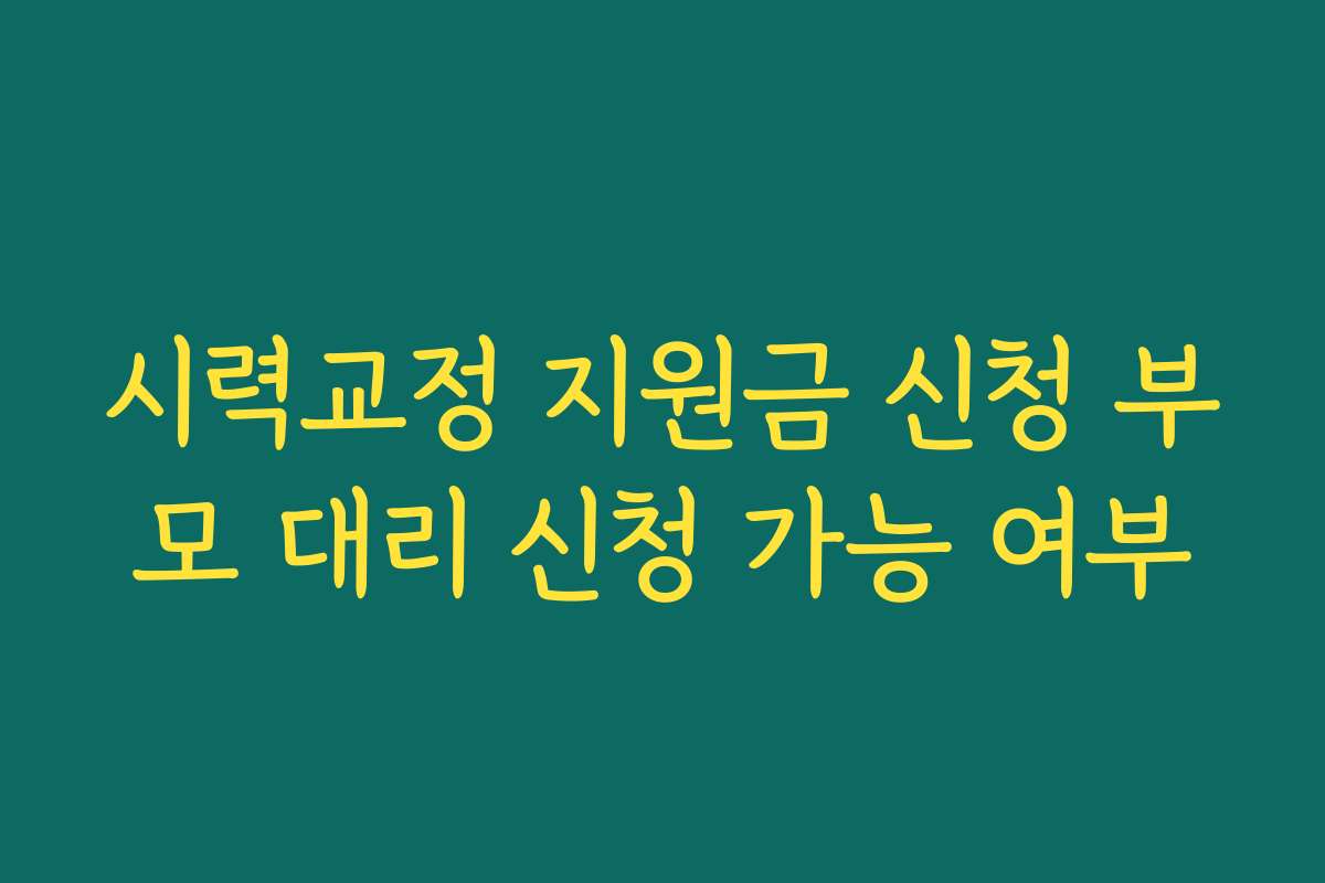시력교정 지원금 신청 부모 대리 신청 가능 여부