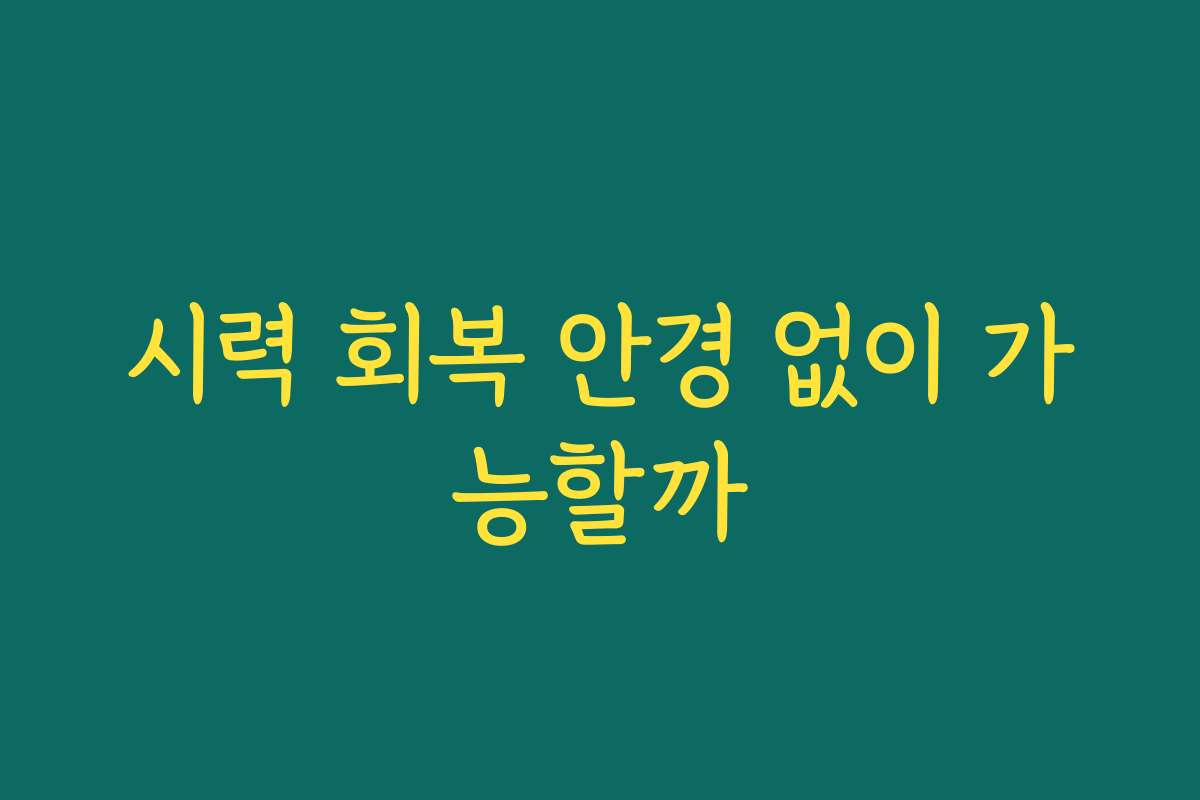 시력 회복 안경 없이 가능할까