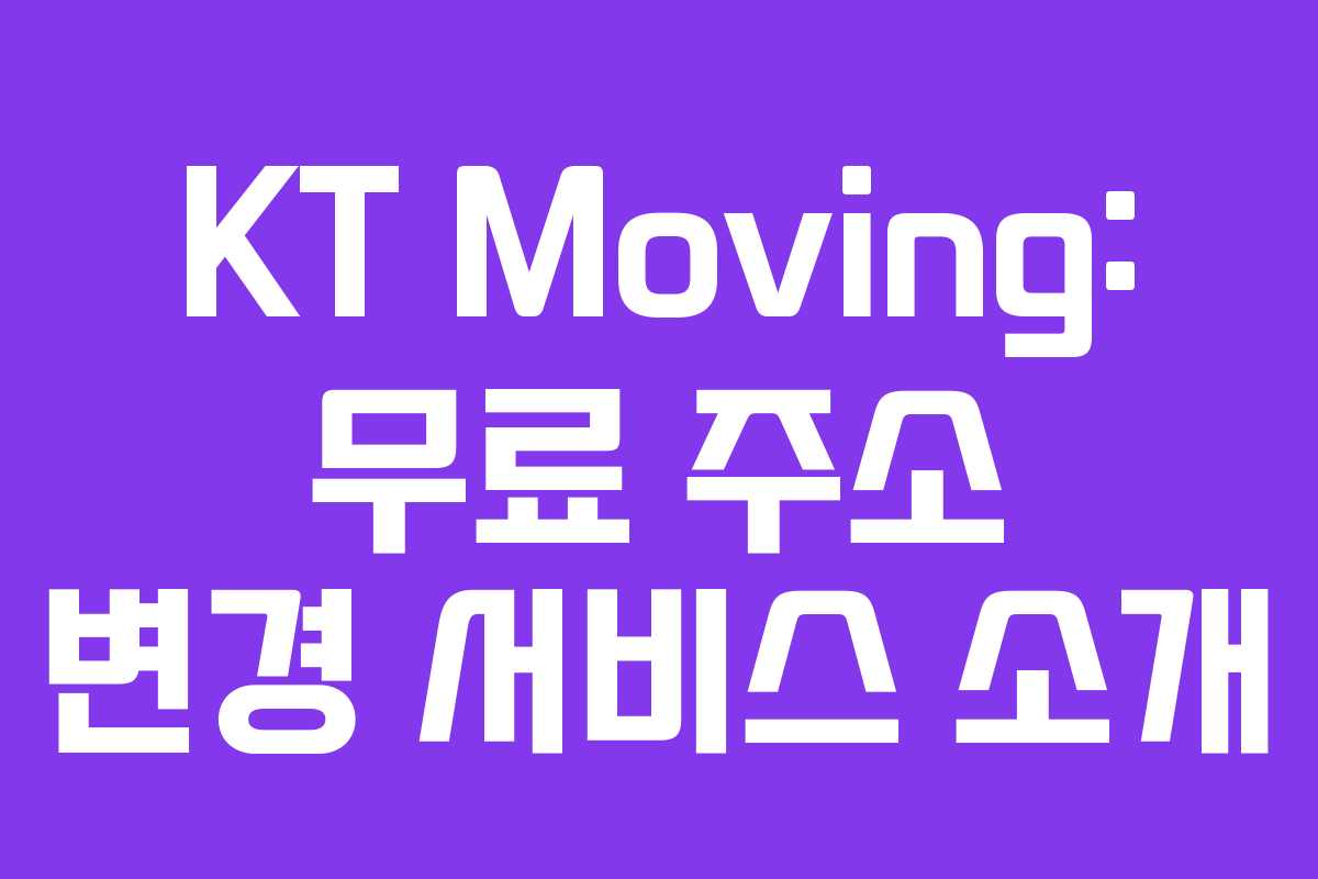 KT Moving: 무료 주소 변경 서비스 소개