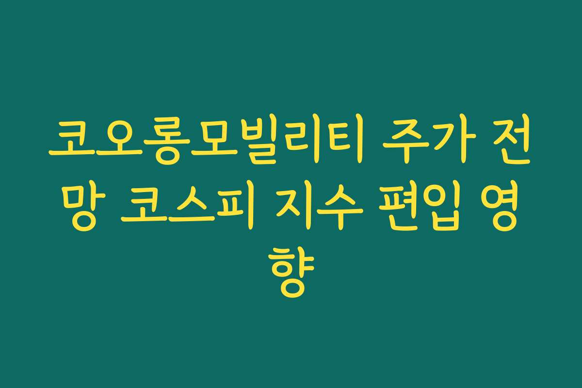 코오롱모빌리티 주가 전망 코스피 지수 편입 영향