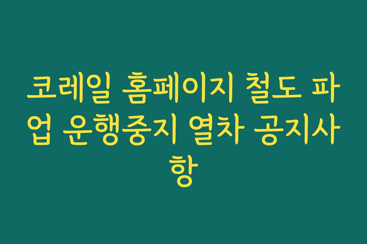 코레일 홈페이지 철도 파업 운행중지 열차 공지사항