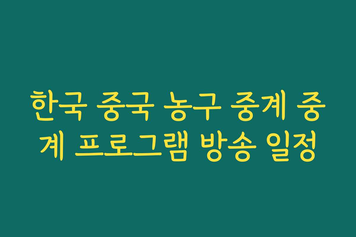 한국 중국 농구 중계 중계 프로그램 방송 일정