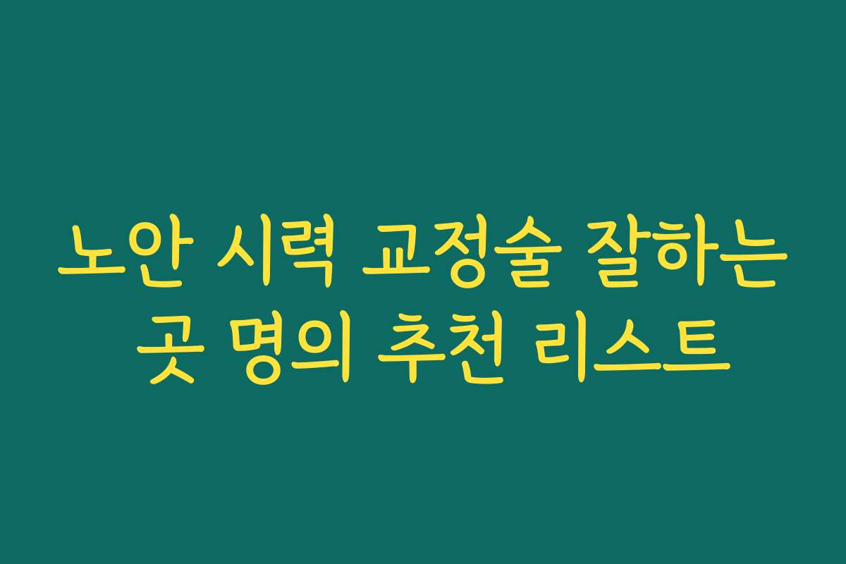 노안 시력 교정술 잘하는 곳 명의 추천 리스트