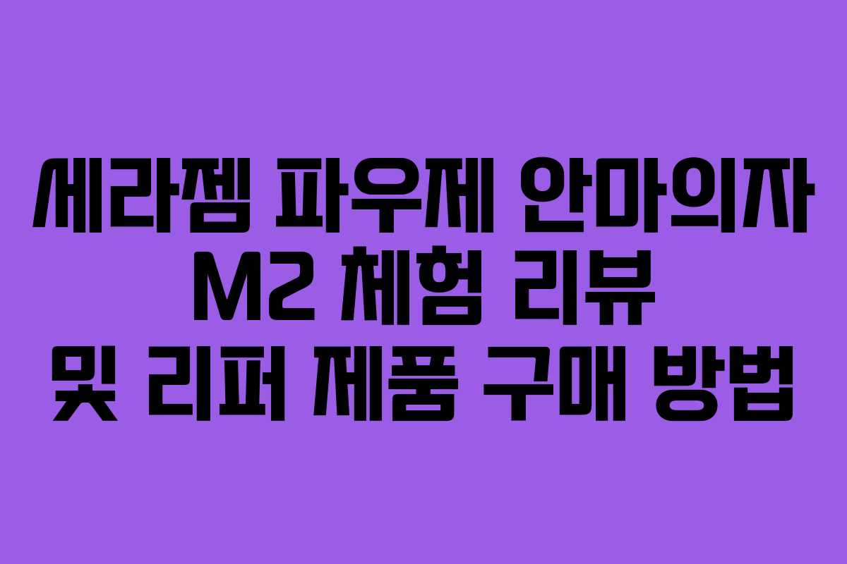 세라젬 파우제 안마의자 M2 체험 리뷰 및 리퍼 제품 구매 방법