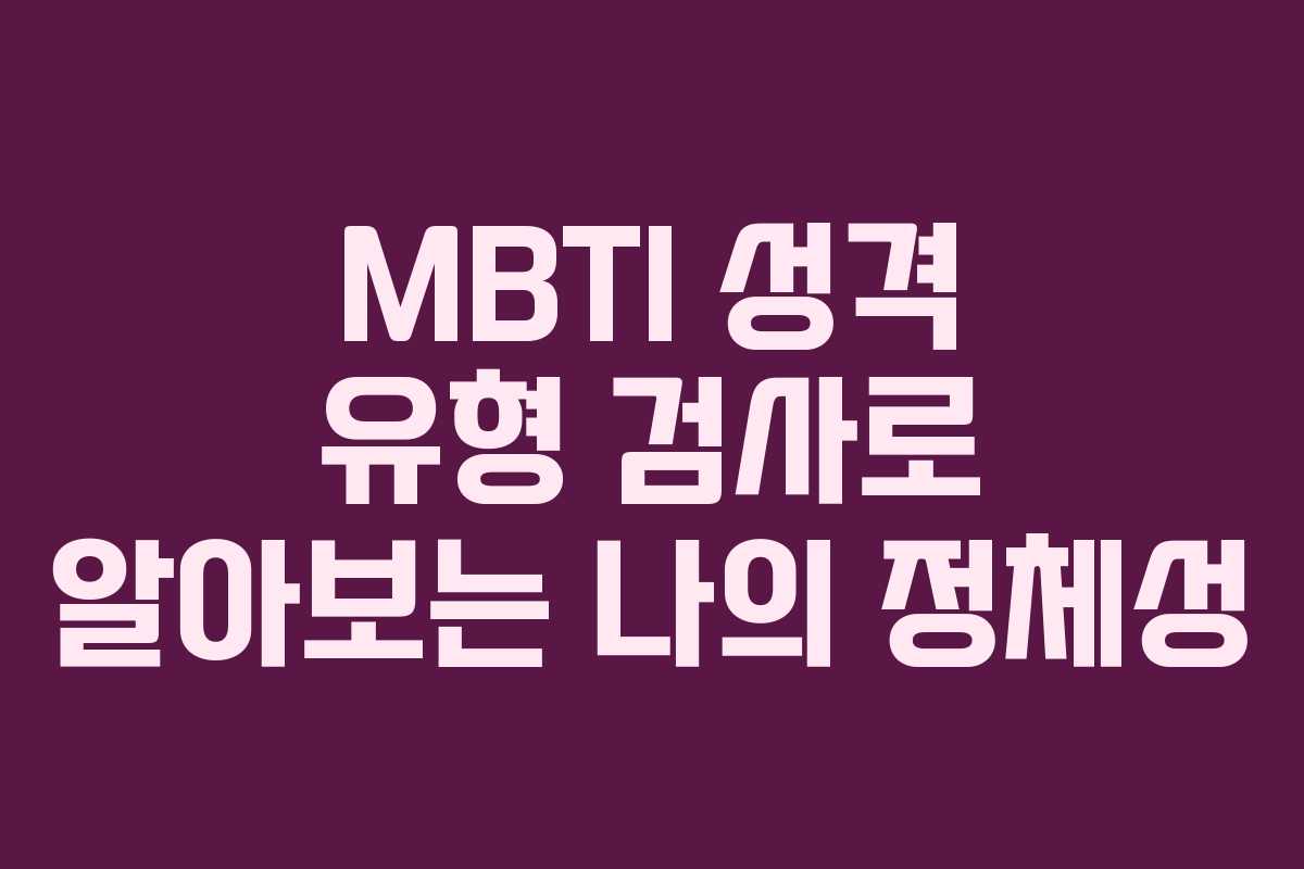 MBTI 성격 유형 검사로 알아보는 나의 정체성
