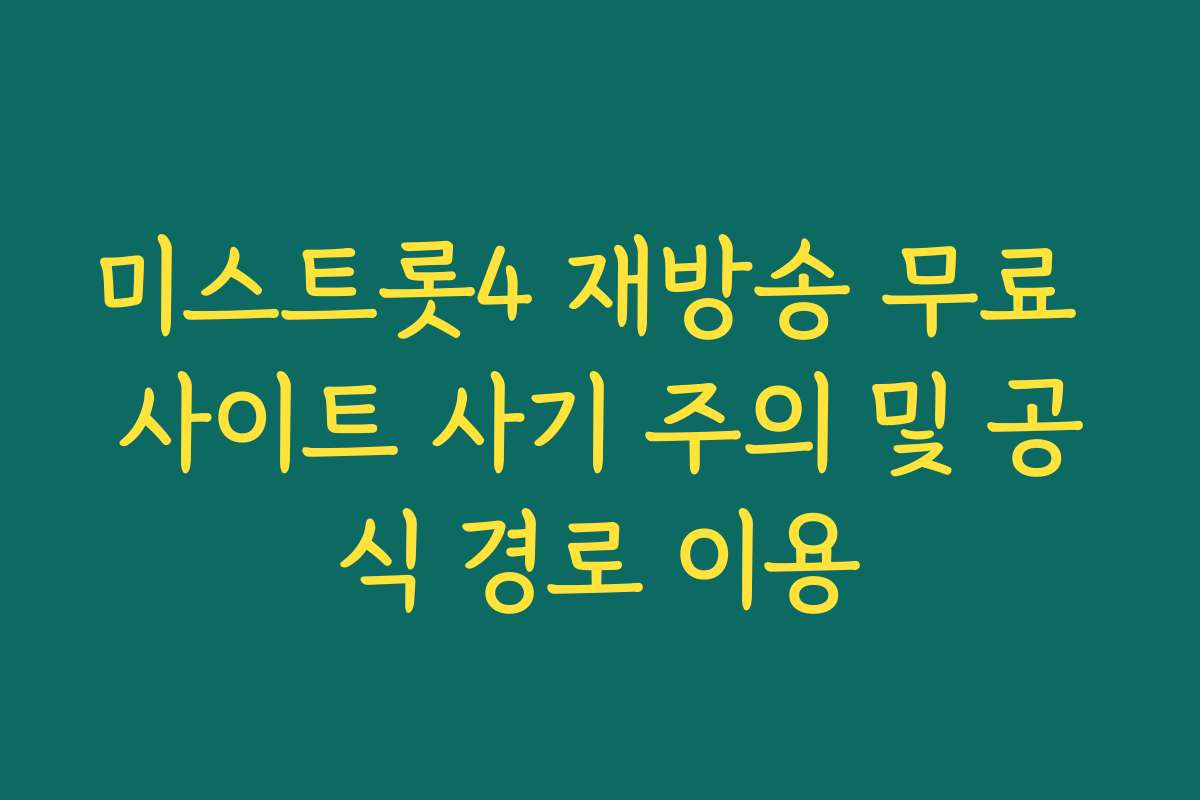미스트롯4 재방송 무료 사이트 사기 주의 및 공식 경로 이용