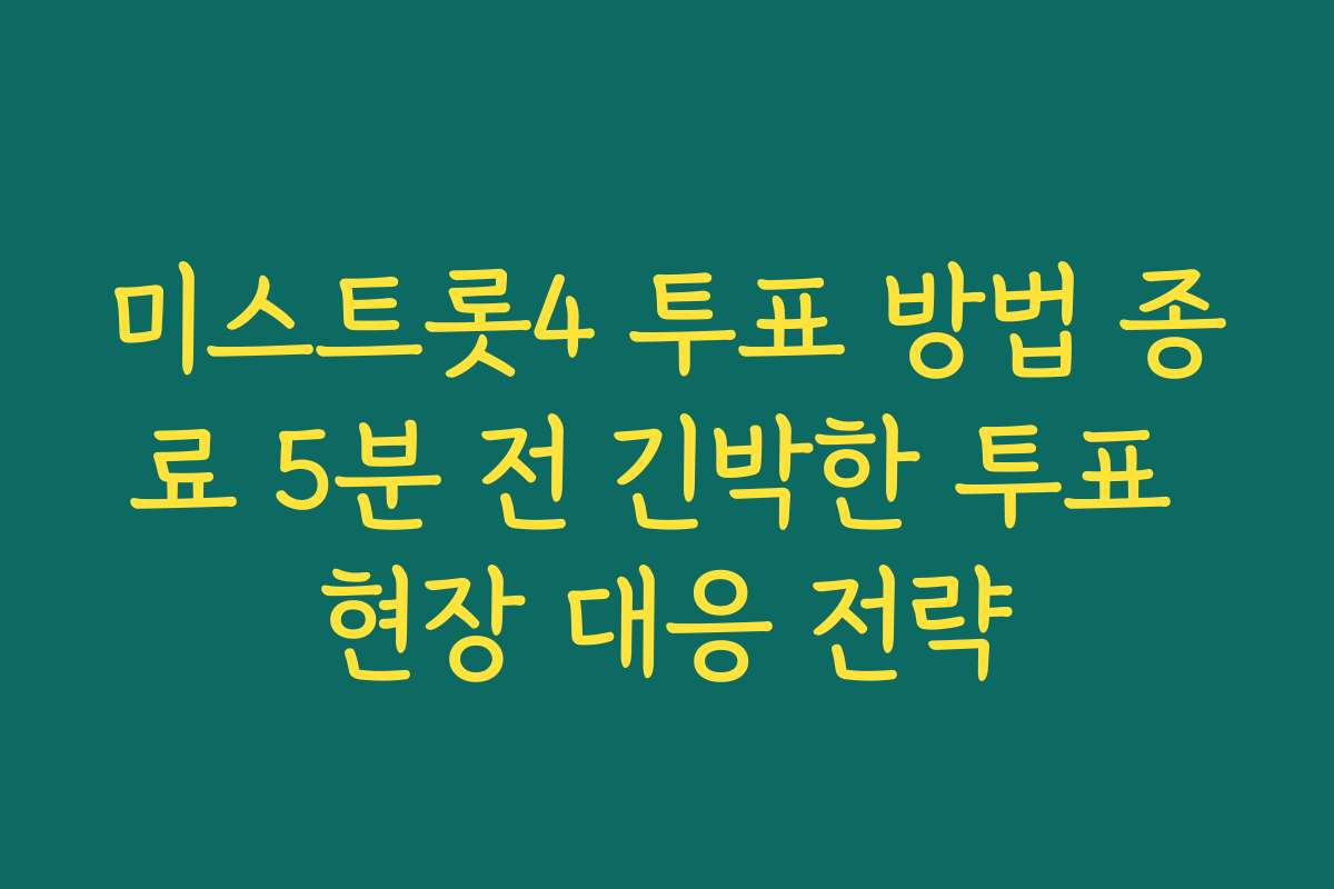 미스트롯4 투표 방법 종료 5분 전 긴박한 투표 현장 대응 전략