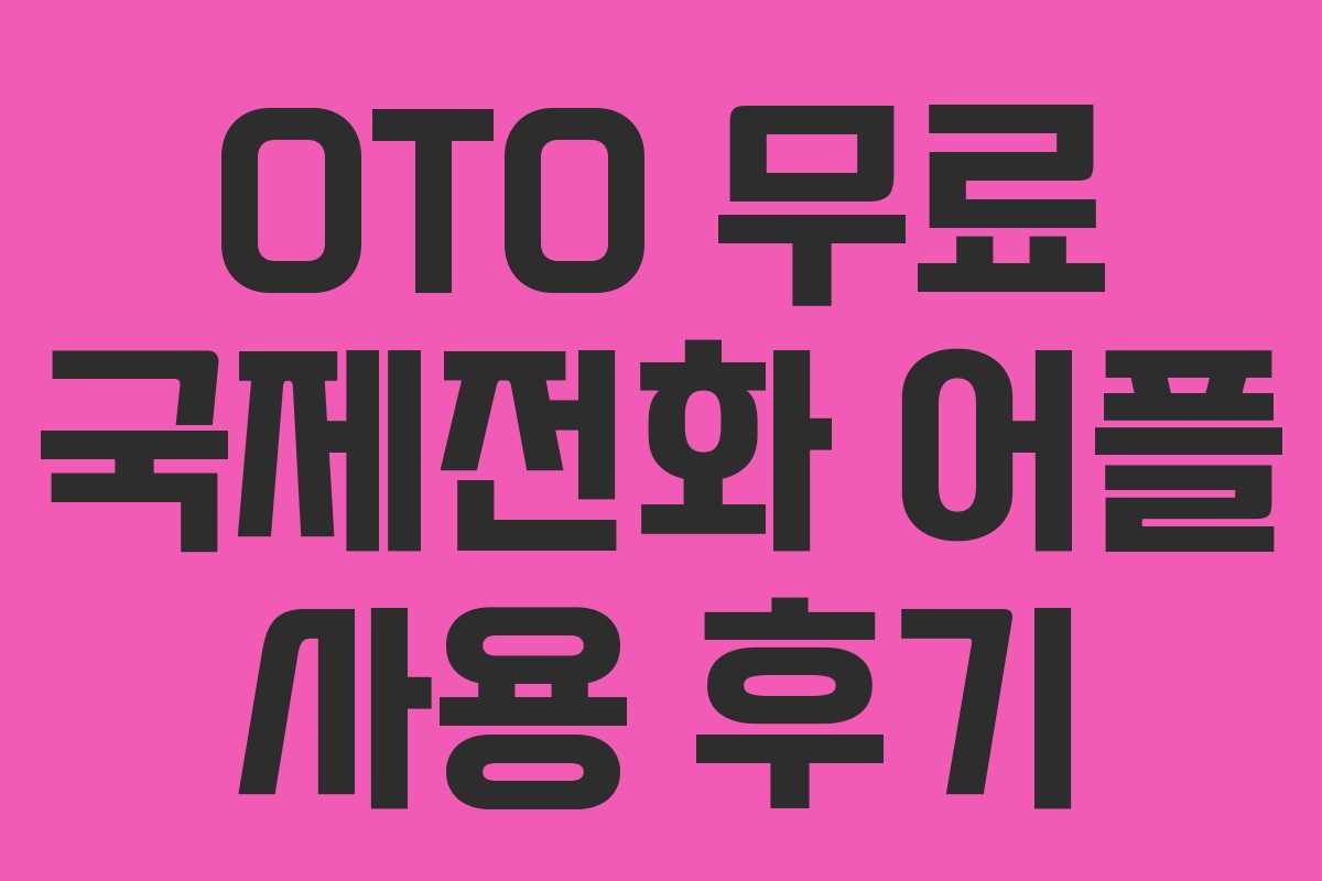 OTO 무료 국제전화 어플 사용 후기