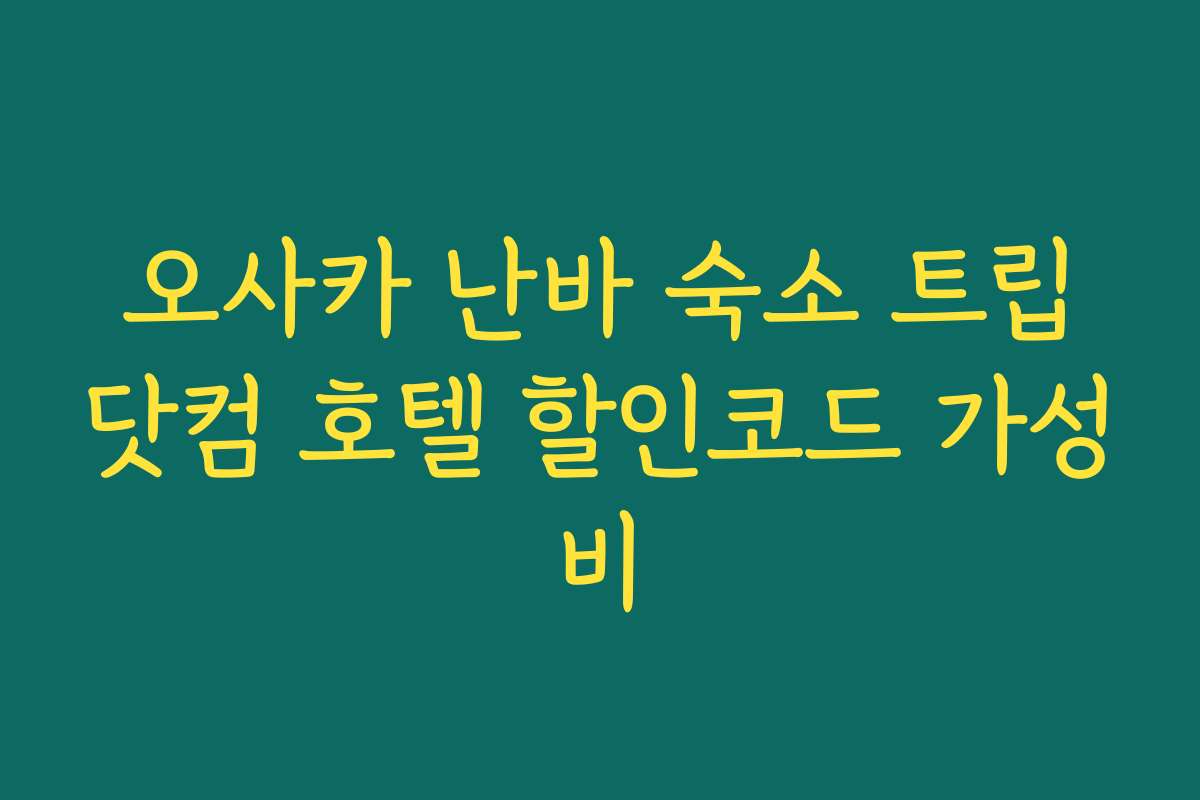 오사카 난바 숙소 트립닷컴 호텔 할인코드 가성비