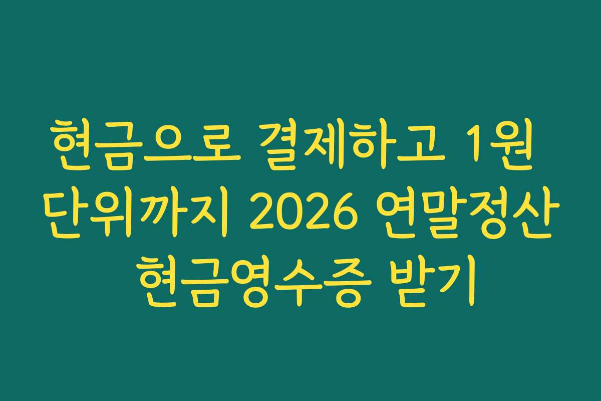 현금으로 결제하고 1원 단위까지 2026 연말정산 현금영수증 받기
