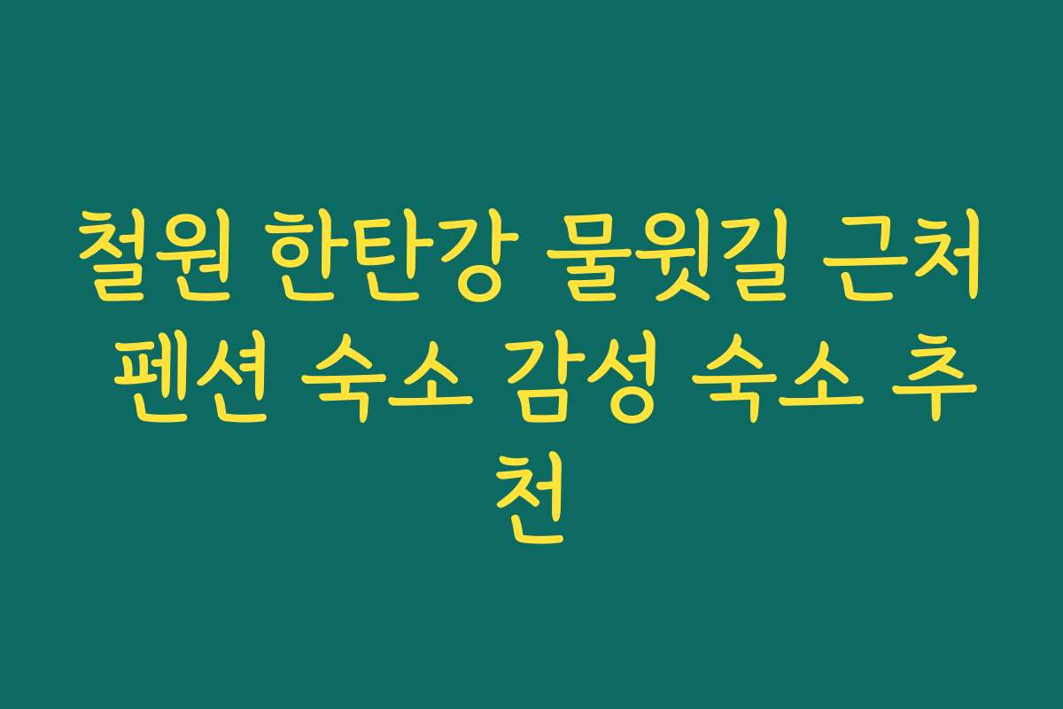 철원 한탄강 물윗길 근처 펜션 숙소 감성 숙소 추천