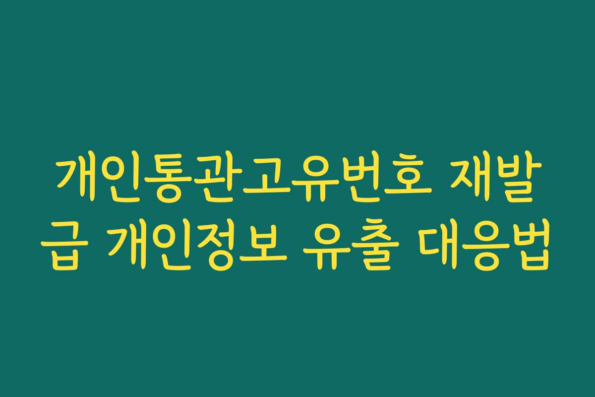 개인통관고유번호 재발급 개인정보 유출 대응법