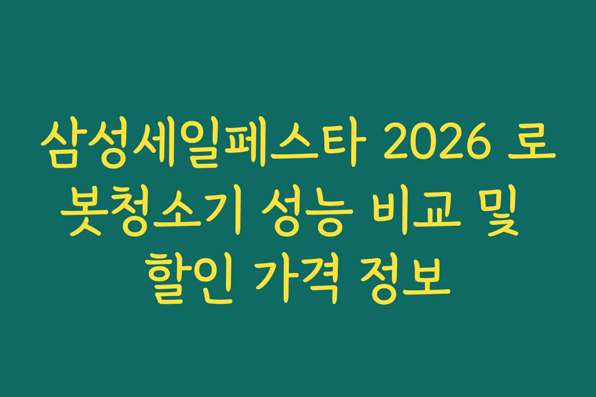 삼성세일페스타 2026 로봇청소기 성능 비교 및 할인 가격 정보