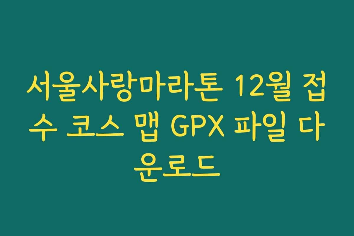 서울사랑마라톤 12월 접수 코스 맵 GPX 파일 다운로드