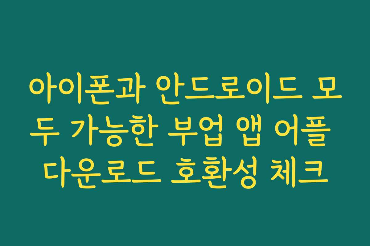 아이폰과 안드로이드 모두 가능한 부업 앱 어플 다운로드 호환성 체크