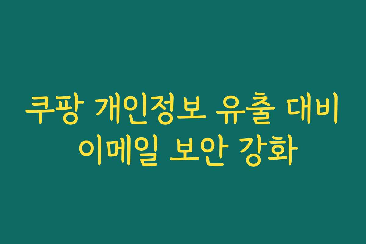 쿠팡 개인정보 유출 대비 이메일 보안 강화
