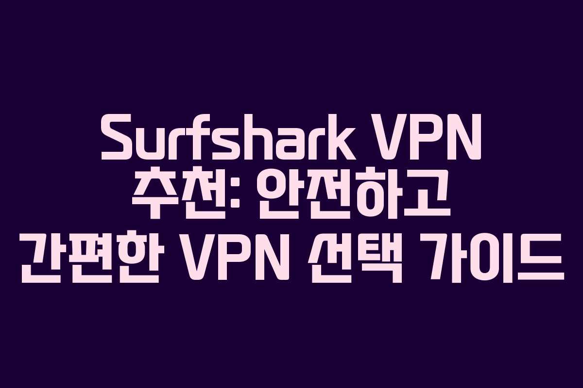 Surfshark VPN 추천: 안전하고 간편한 VPN 선택 가이드