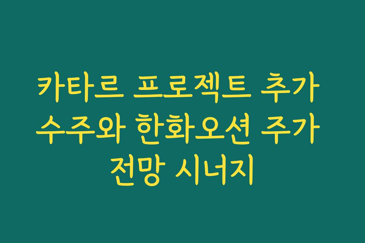 카타르 프로젝트 추가 수주와 한화오션 주가 전망 시너지