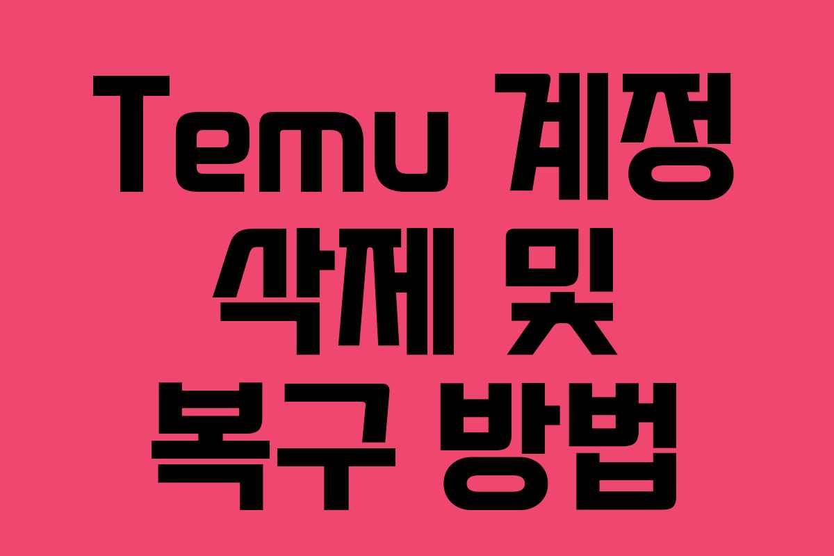 Temu 계정 삭제 및 복구 방법