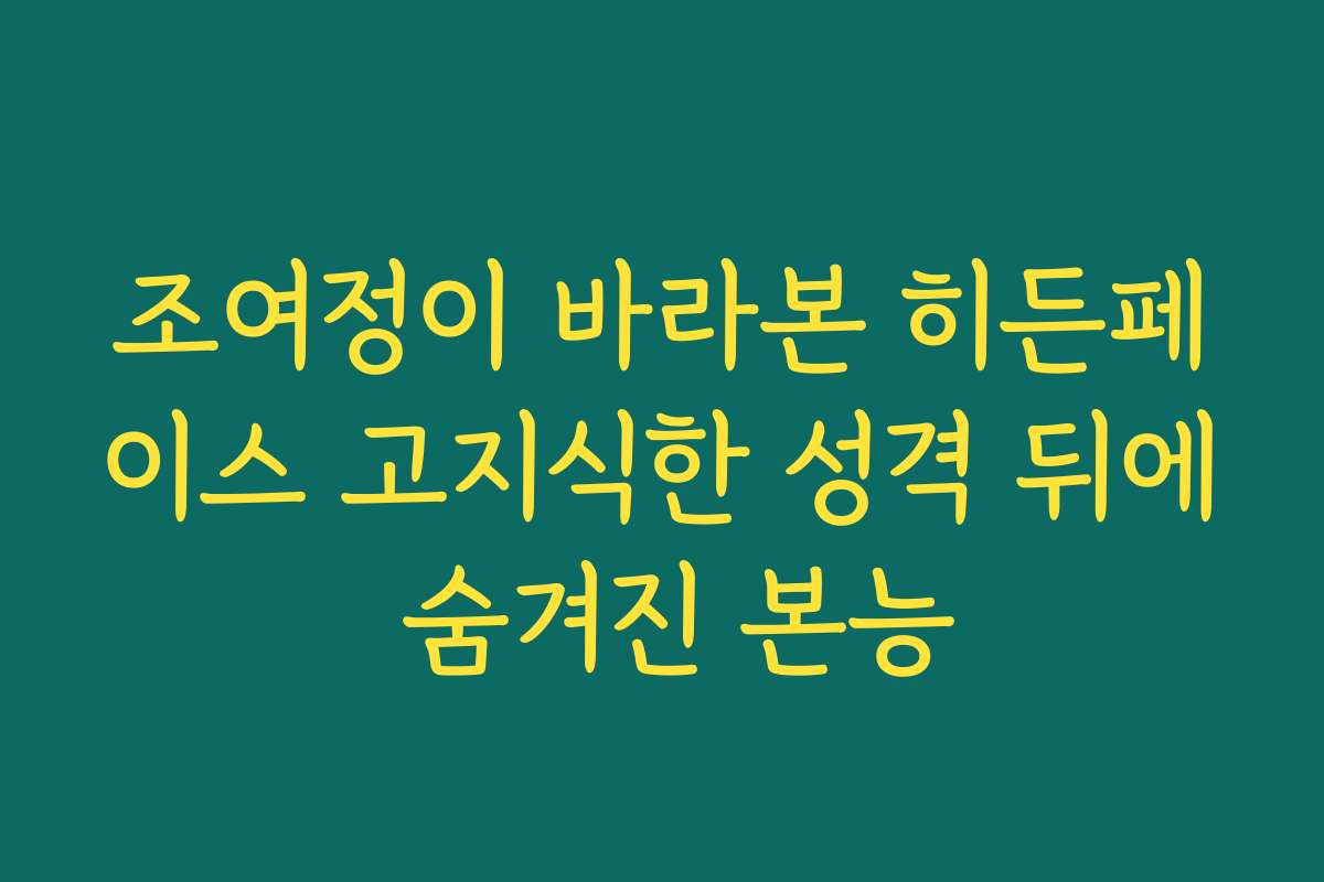 조여정이 바라본 히든페이스 고지식한 성격 뒤에 숨겨진 본능