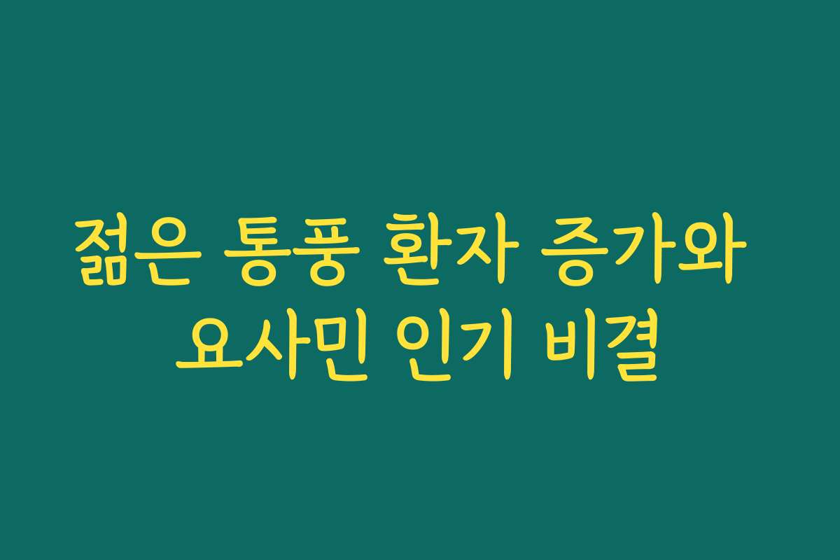 젊은 통풍 환자 증가와 요사민 인기 비결