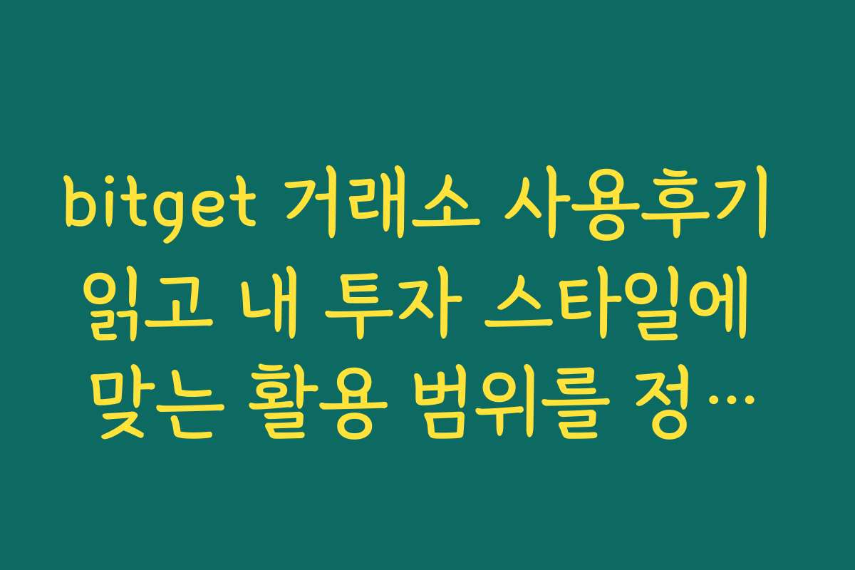 bitget 거래소 사용후기 읽고 내 투자 스타일에 맞는 활용 범위를 정하는 과정