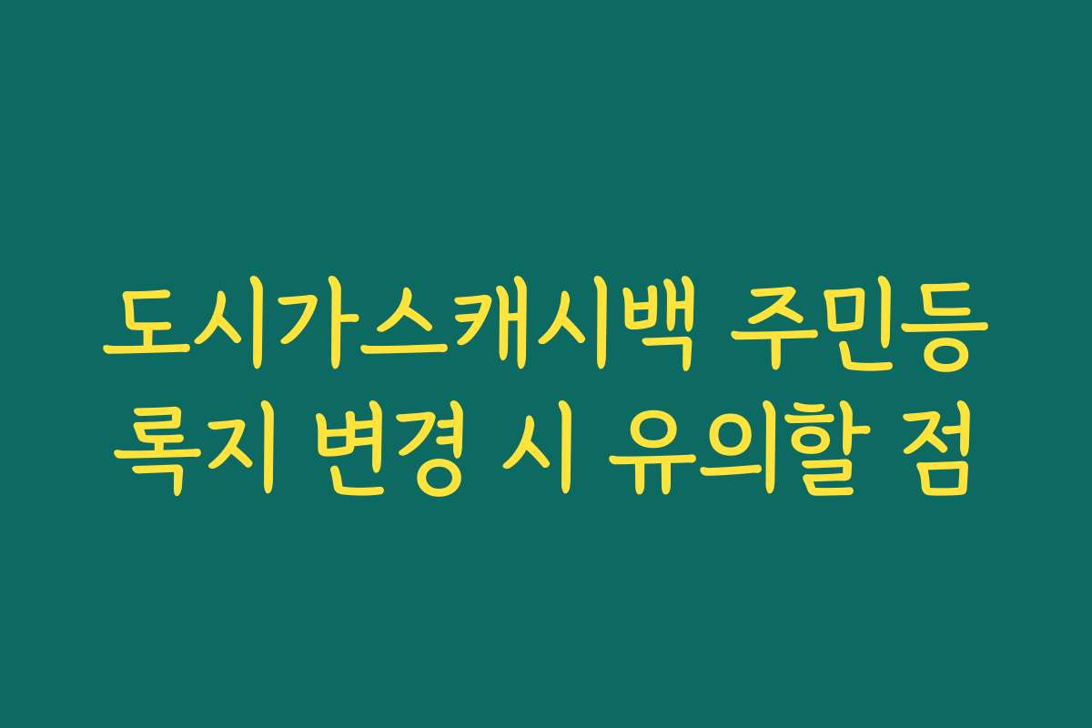 도시가스캐시백 주민등록지 변경 시 유의할 점