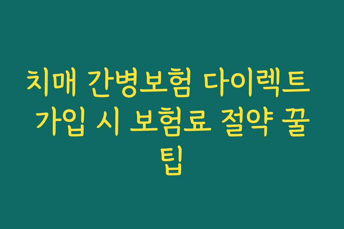 치매 간병보험 다이렉트 가입 시 보험료 절약 꿀팁