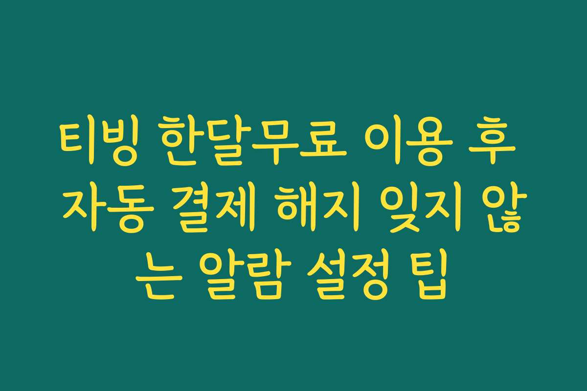 티빙 한달무료 이용 후 자동 결제 해지 잊지 않는 알람 설정 팁