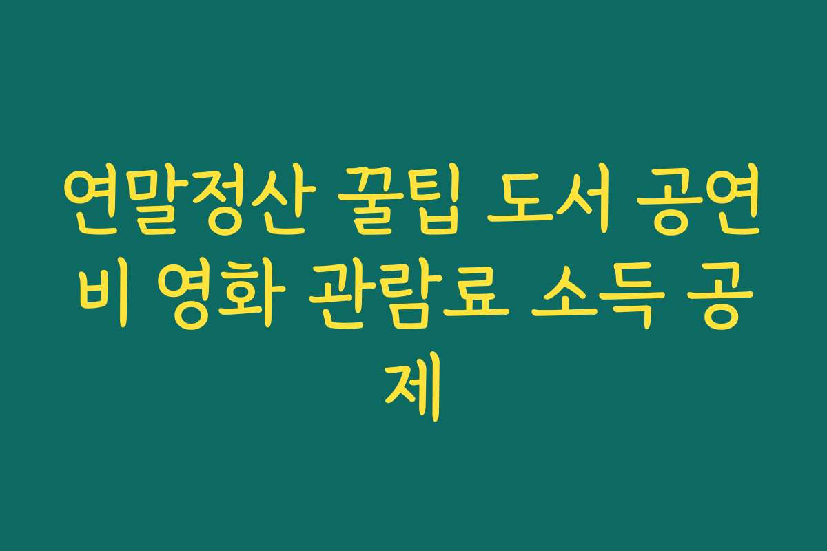 연말정산 꿀팁 도서 공연비 영화 관람료 소득 공제