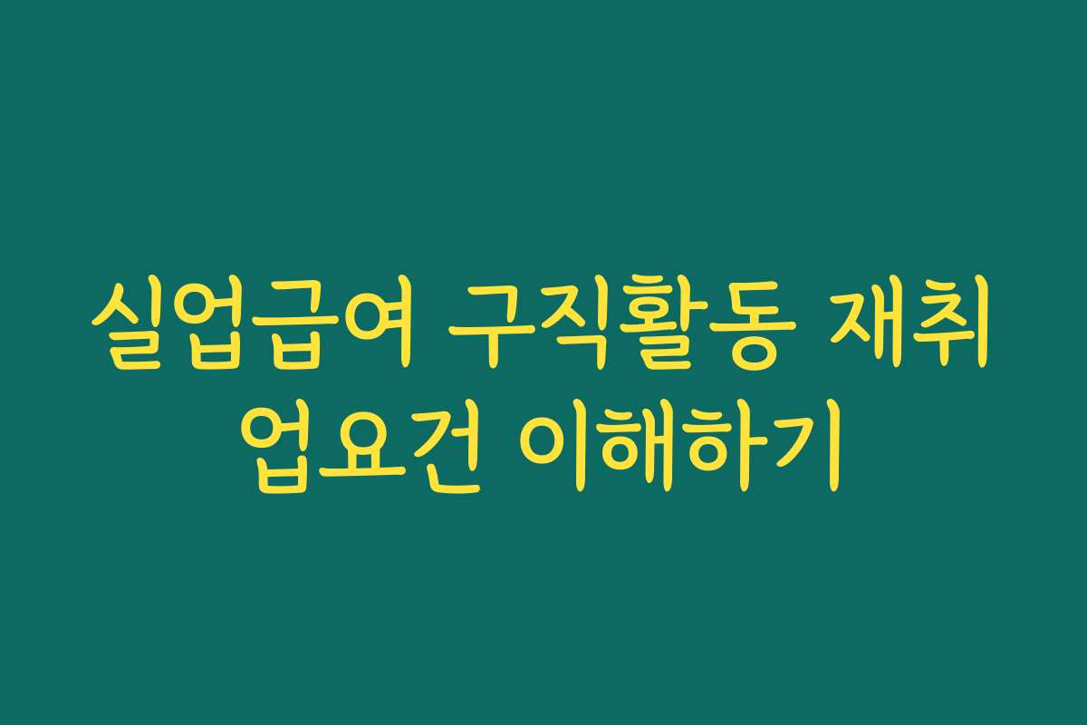 실업급여 구직활동 재취업요건 이해하기