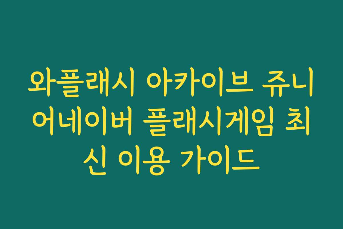 와플래시 아카이브 쥬니어네이버 플래시게임 최신 이용 가이드