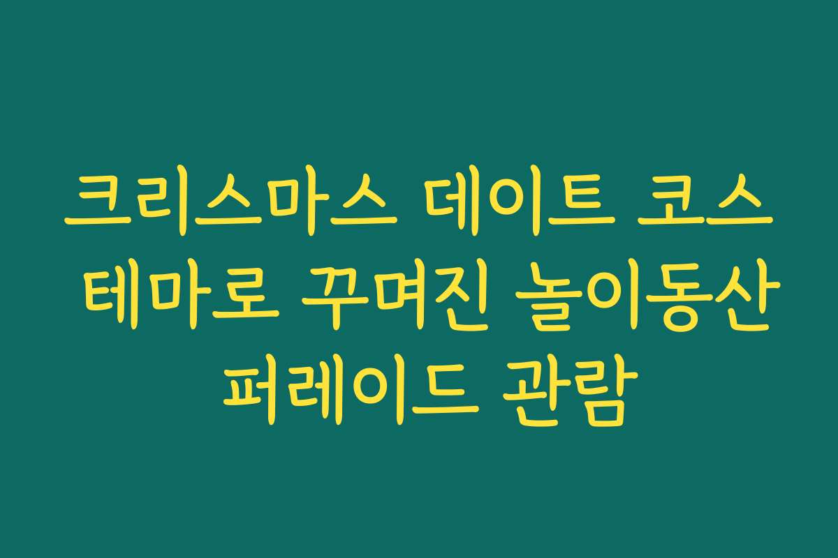 크리스마스 데이트 코스 테마로 꾸며진 놀이동산 퍼레이드 관람