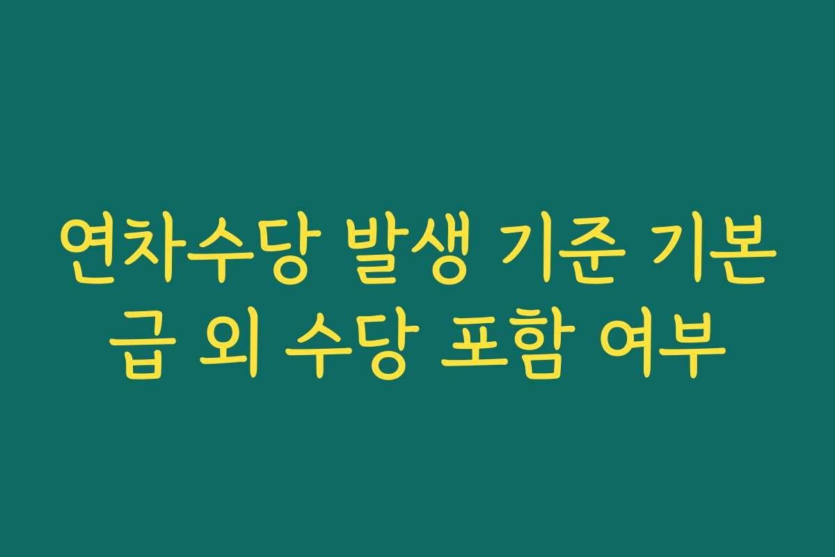 연차수당 발생 기준 기본급 외 수당 포함 여부