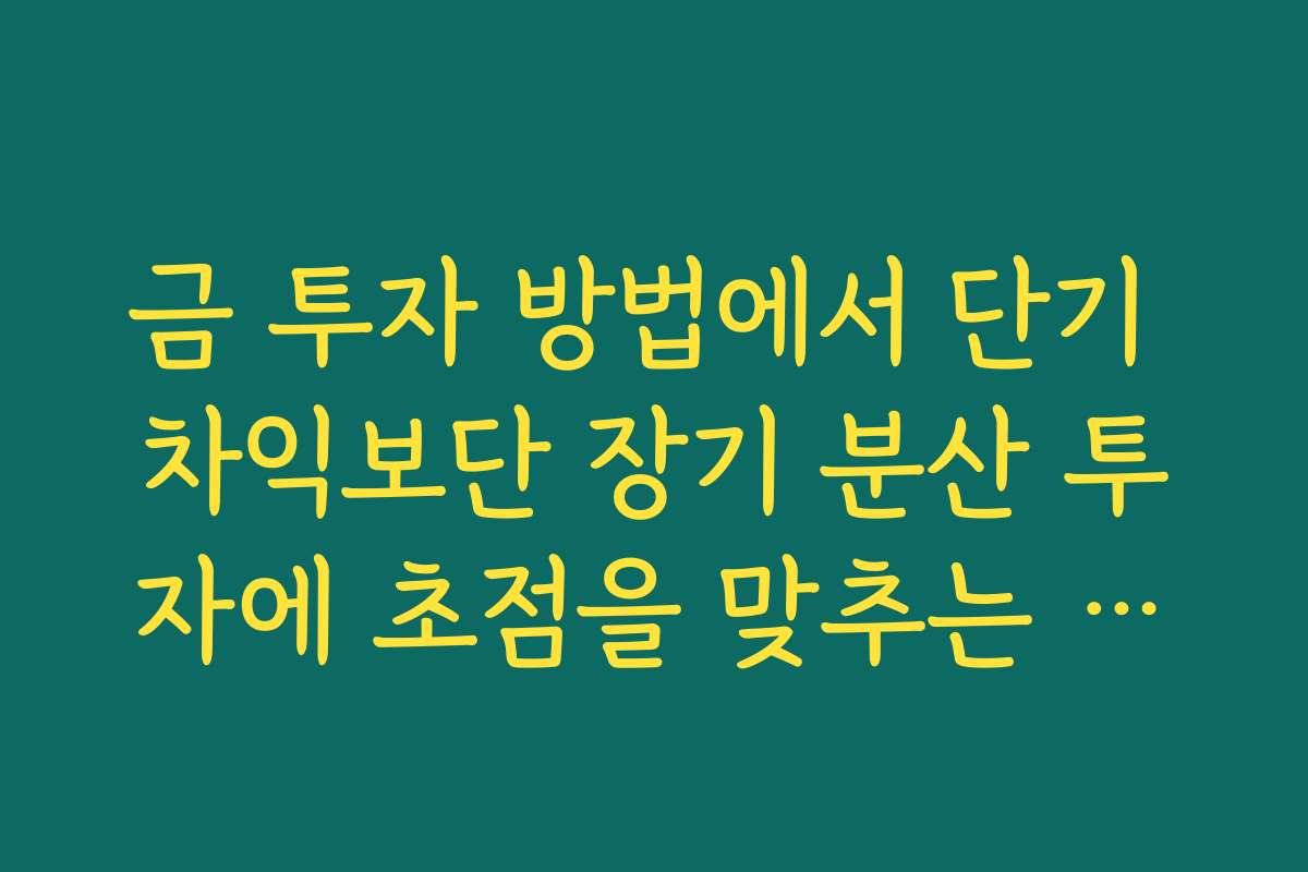 금 투자 방법에서 단기 차익보단 장기 분산 투자에 초점을 맞추는 이유