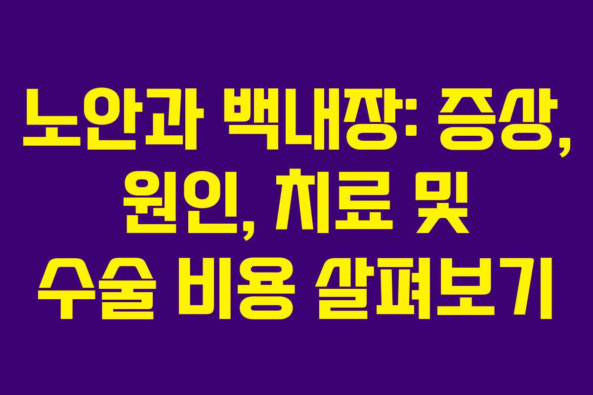 노안과 백내장: 증상, 원인, 치료 및 수술 비용 살펴보기