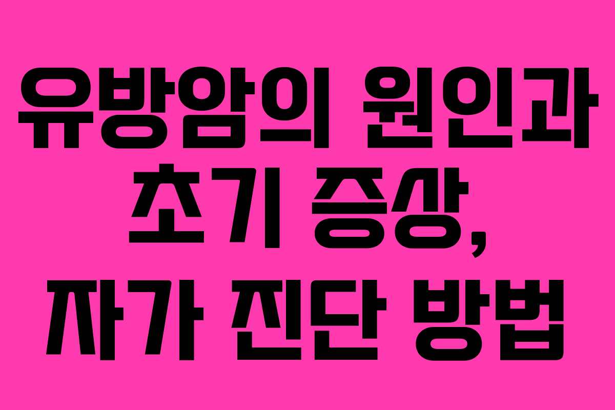 유방암의 원인과 초기 증상, 자가 진단 방법