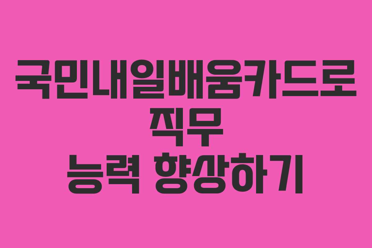 국민내일배움카드로 직무 능력 향상하기