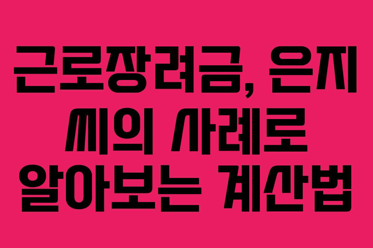 근로장려금, 은지 씨의 사례로 알아보는 계산법