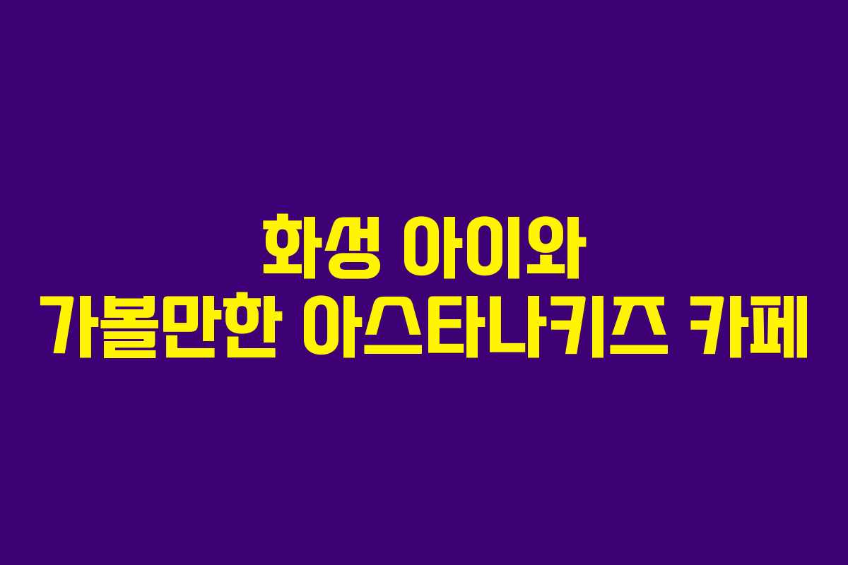 화성 아이와 가볼만한 아스타나키즈 카페